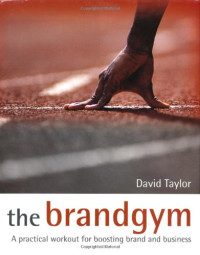 David Taylor — The Brandgym: A Practical Workout for Boosting Brand and Business