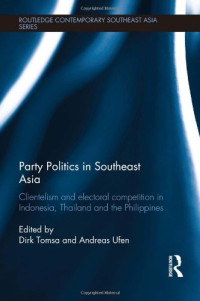 Dirk Tomsa, Andreas Ufen — Party Politics in Southeast Asia: Clientelism and Electoral Competition in Indonesia, Thailand and the Philippines