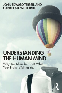 John Edward Terrell, Gabriel Stowe Terrell — Understanding the Human Mind: Why you shouldn’t trust what your brain is telling you