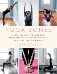Laura Staton — Yoga Bones  - A Comprehensive Guide to Managing Pain and Orthopedic Injuries through Yoga