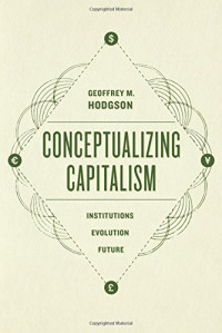Geoffrey M. Hodgson — Conceptualizing Capitalism: Institutions, Evolution, Future