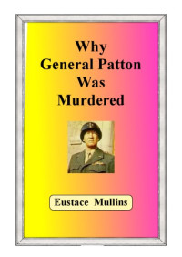Eustace Mullins — Why General Patton Was Murdered