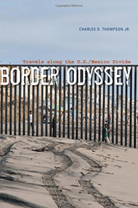 Charles D., Jr. Thompson — Border Odyssey: Travels along the U.S./Mexico Divide
