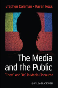 Stephen Coleman, Karen Ross — The Media and the Public: “Them” and “Us” in Media Discourse