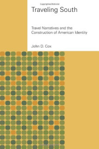 John D. Cox — Traveling South: Travel Narratives and the Construction of American Identity