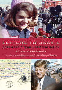 Kennedy, John Fitzgerald;Onassis, Jacqueline Kennedy;Fitzpatrick, Ellen Frances — Letters to Jackie: Condolences from a Grieving Nation