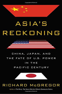Richard McGregor — Asia’s Reckoning: China, Japan, and the Fate of U.S. Power in the Pacific Century