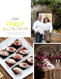 Lonely Planet, Sarah Barrell, Susan Wright — Lonely Planet • From the Source - Italy: Italy's Most Authentic Recipes from the People that Know Them Best