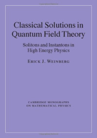 Erick J. Weinberg — Classical Solutions in Quantum Field Theory: Solitons and Instantons in High Energy Physics
