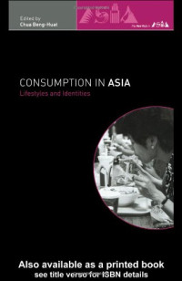 Beng-Huat Chua — Consumption in Asia: Lifestyle and Identities (The New Rich in Asia)