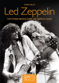 Chris Welch — Led Zeppelin: The Stories Behind Every Led Zeppelin Song