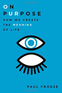 Paul Froese — On Purpose: How We Create the Meaning of Life