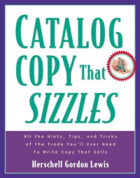 Herschell Gordon Lewis — Catalog copy that sizzles - all the hints, tips, and tricks of the trade youʼll ever need to write copy that sells