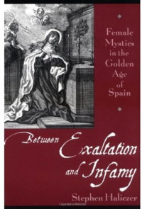 Stephen Haliczer — Between Exaltation and Infamy: Female Mystics in the Golden Age of Spain