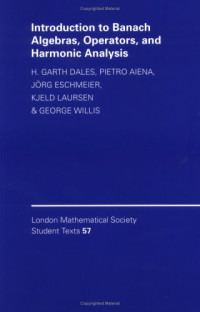 H. Garth Dales, Pietro Aiena, Jorg Eschmeier, Kjeld Laursen, George A. Willis, — Introduction to Banach Algebras, Operators, and Harmonic Analysis