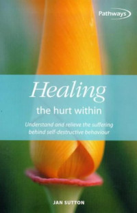 Jan Sutton — Healing the Hurt Within  - Understand and Relieve the Suffering Behind Self-Destructive Behaviour
