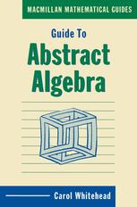 Carol Whitehead (auth.) — Guide to Abstract Algebra