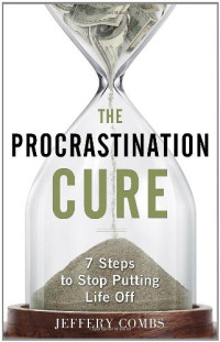 Jeffery Combs — The Procrastination Cure: 7 Steps To Stop Putting Life Off