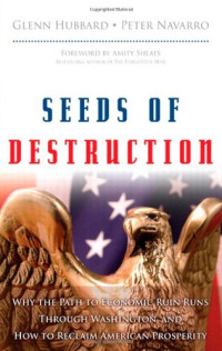 R. Glenn Hubbard, Peter W. Navarro — Seeds of Destruction - Why the Path to Economic Ruin Runs Through Washington, and How to Reclaim American Prosperity