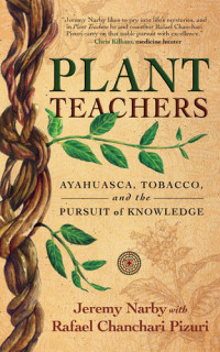 Jeremy Narby — Plant Teachers: Ayahuasca, Tobacco, and the Pursuit of Knowledge