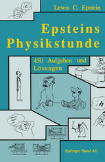 Lewis Carroll Epstein (auth.) — Epsteins Physikstunde: 450 Aufgaben und Lösungen