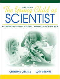 Christine Chaille, Lory Britain — The Young Child as Scientist: A Constructivist Approach to Early Childhood Science Education, Third Edition