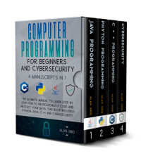 Alan Grid — Computer Programming for Beginners and Cybersecurity: The Ultimate Manual to Learn step by step how to Professionally Code and Protect Your Data. This Book includes: Python, Java, C++ & Cybersecurity