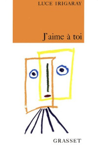 Luce Irigaray — J'aime a toi : Esquisse d'une felicite dans l'Histoire