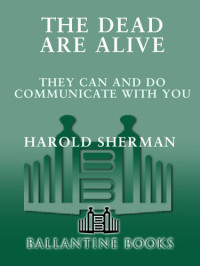 Harold Sherman — The Dead Are Alive: They Can and Do Commulicate with You