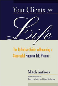 Mitch Anthony — Your Clients for Life: The Definitive Guide to Becoming a Successful Financial Planner