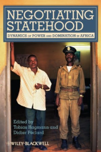 Tobias Hagmann, Didier P?clard — Negotiating Statehood: Dynamics of Power and Domination in Africa (Development and Change Special Issues)
