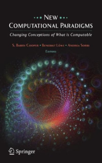 Andrew Hodges (auth.), S. Barry Cooper, Benedikt Löwe, Andrea Sorbi (eds.) — New Computational Paradigms: Changing Conceptions of What is Computable