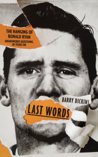 Barry Dickins — Last Words: The Hanging of Ronald Ryan