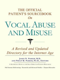 Icon Health Publications — The Official Patient's Sourcebook on Vocal Abuse and Misuse: A Revised and Updated Directory for the Internet Age