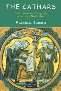 Malcolm Barber — The Cathars: Dualist Heretics in Languedoc in the High Middle Ages