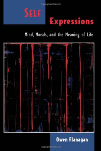 Owen Flanagan — Self Expressions - Mind, Morals, and the Meaning of Life