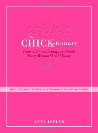 Anna Lefler — The Chicktionary: From A-line to Z-snap, the words every woman should know