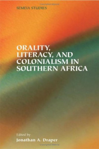 Jonathan A. Draper — Orality, Literacy, and Colonialism in Southern Africa (SBL Semeia Studies 46)