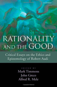 Mark Timmons, John Greco, Alfred R. Mele — Rationality and the Good: Critical Essays on the Ethics and Epistemology of Robert Audi