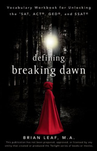 Brian Leaf — Defining Breaking Dawn: Vocabulary Workbook for Unlocking the SAT, ACT, GED, and SSAT