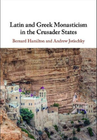 Bernard Hamilton, Andrew Jotischky — Latin and Greek Monasticism in the Crusader States