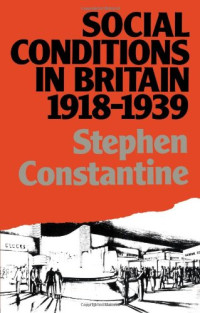 S. Constantine — Social Conditions in Britain 1918-1939 (Lancaster Pamphlets)