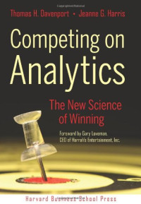 Thomas H. Davenport, Jeanne G. Harris — Competing on Analytics: The New Science of Winning