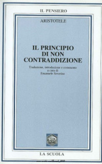 Aristotele, Emanuele Severino (editor) — Il principio di non contraddizione. Libro quarto della Metafisica