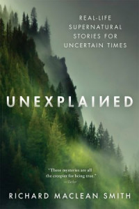 Richard MacLean Smith — Unexplained: Real-Life Supernatural Stories for Uncertain Times