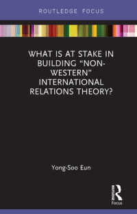 Yong-Soo Eun — What Is at Stake in Building “Non-Western” International Relations Theory?