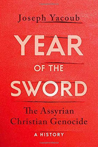 Joseph Yacoub — Year of the Sword: The Assyrian Christian Genocide, A History