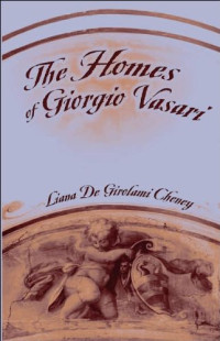 Vasari, Giorgio; Cheney, Liana; Vasari, Giorgio — The homes of Giorgio Vasari
