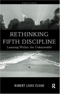 Robert Lo Flood — Rethinking the Fifth Discipline - Learning Within the Unknowable