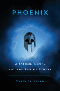 David Stuttard — Phoenix: A Father, A Son, and The Rise of Athens